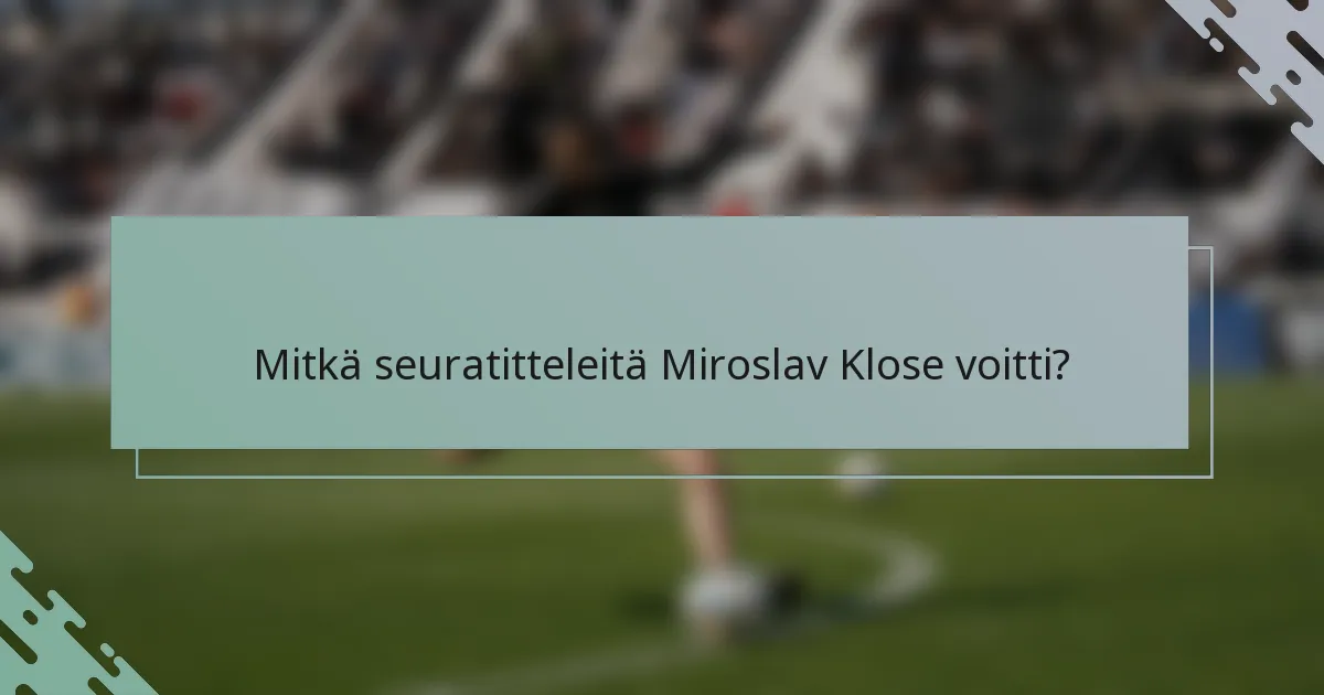 Mitkä seuratitteleitä Miroslav Klose voitti?