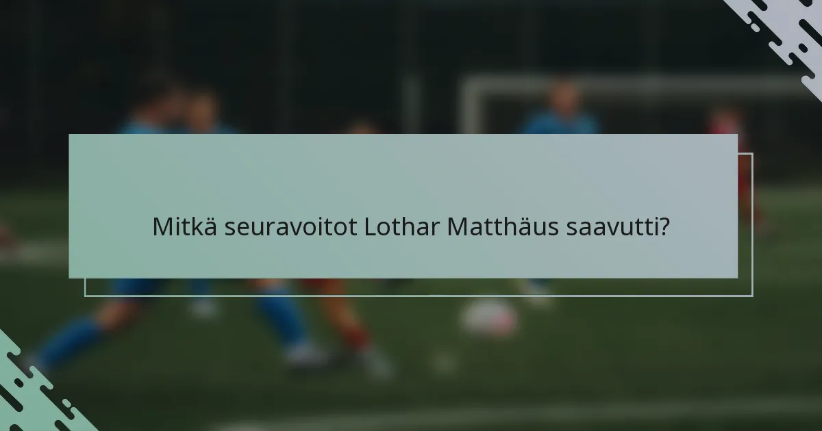 Mitkä seuravoitot Lothar Matthäus saavutti?