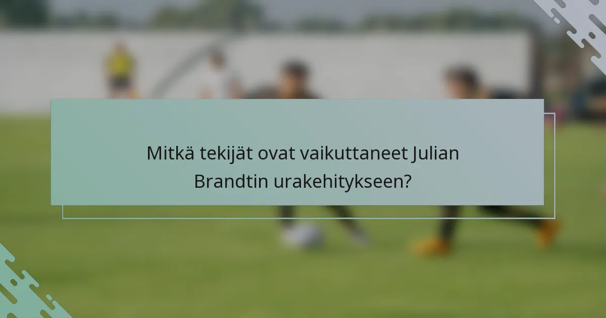 Mitkä tekijät ovat vaikuttaneet Julian Brandtin urakehitykseen?