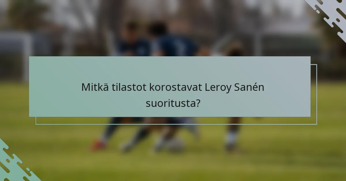 Mitkä tilastot korostavat Leroy Sanén suoritusta?